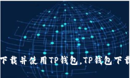 如何下载并使用TP钱包，TP钱包下载流程