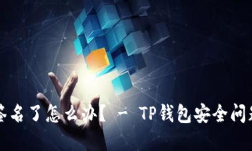 TP钱包被签名了怎么办？ - TP钱包安全问题解决方法