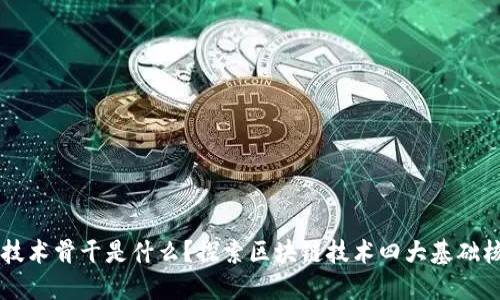 区块链技术骨干是什么？探索区块链技术四大基础核心要素