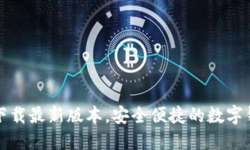 TP钱包官网下载最新版本，安全便捷的数字钱包管理工具