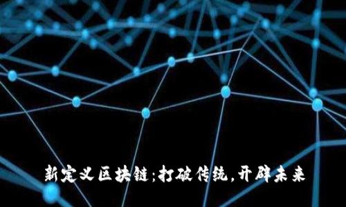 新定义区块链：打破传统，开辟未来