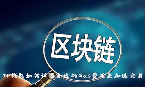 TP钱包如何设置合适的Gas费用来加速交易