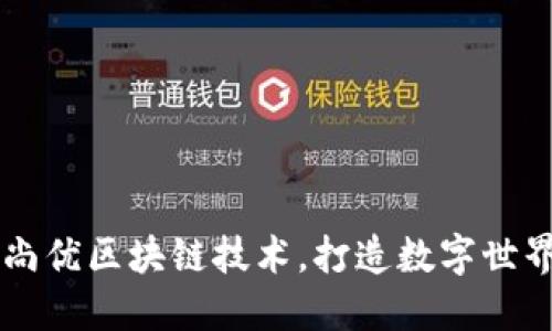 了解链尚优区块链技术，打造数字世界新秩序