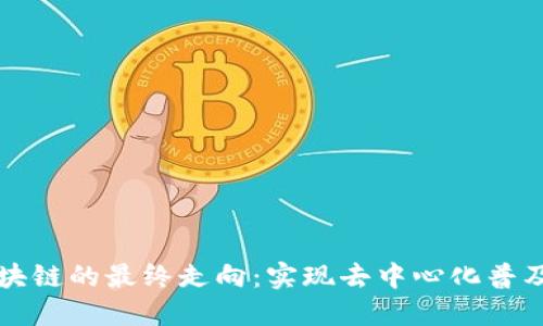 区块链的最终走向：实现去中心化普及化