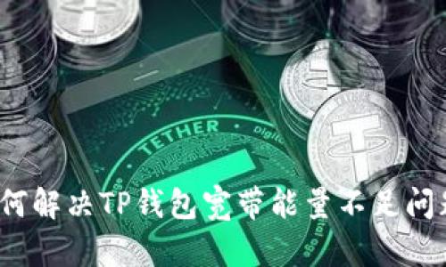 如何解决TP钱包宽带能量不足问题？