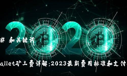 ### 和关键词


tpwallet矿工费详解：2023最新费用标准和支付指南