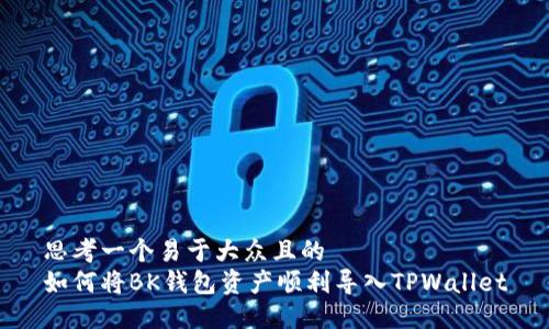 思考一个易于大众且的  
如何将BK钱包资产顺利导入TPWallet