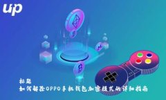 标题如何解除OPPO手机钱包加密模式的详细指南