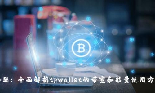 标题: 全面解析tpwallet的带宽和能量使用方法