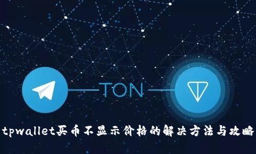 tpwallet买币不显示价格的解决方法与攻略