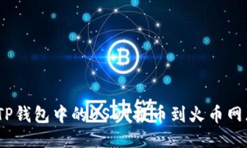 如何将TP钱包中的USDT提币到火币网（Huobi）