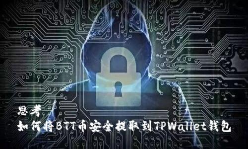 思考
如何将BTT币安全提取到TPWallet钱包