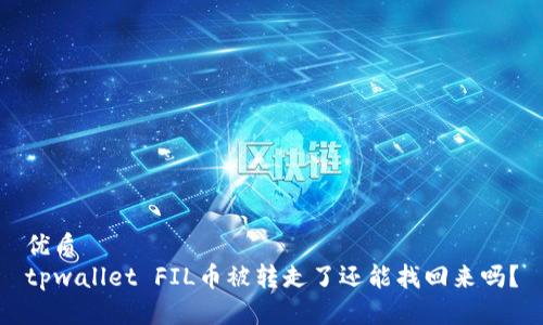 优质
tpwallet FIL币被转走了还能找回来吗？