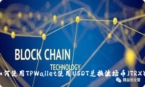 如何使用TPWallet使用USDT兑换波场币（TRX）？