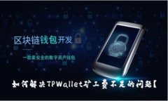 如何解决TPWallet矿工费不足的问题？