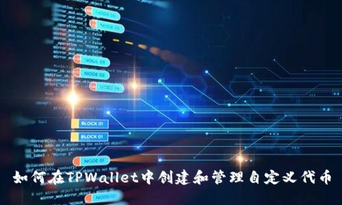 如何在TPWallet中创建和管理自定义代币