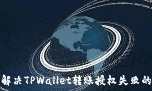   
如何解决TPWallet转账授权失败的问题