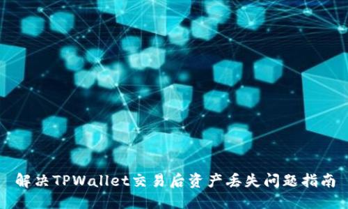 解决TPWallet交易后资产丢失问题指南