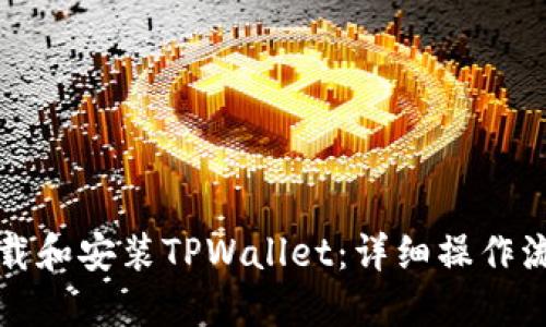 如何下载和安装TPWallet：详细操作流程指南