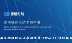 如何在电脑模拟器上成功登录TPWallet：详细操作指