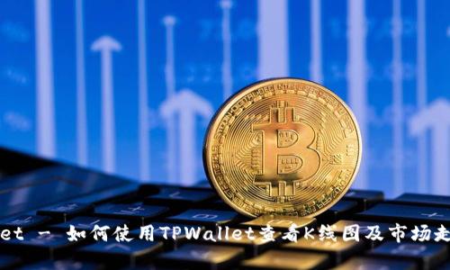 TPWallet - 如何使用TPWallet查看K线图及市场走势分析