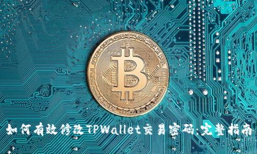 如何有效修改TPWallet交易密码：完整指南