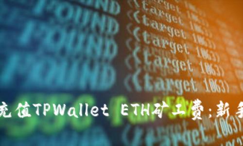 如何充值TPWallet ETH矿工费：新手指南