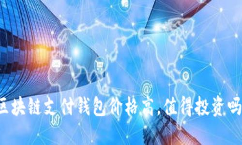 区块链支付钱包价格高，值得投资吗？