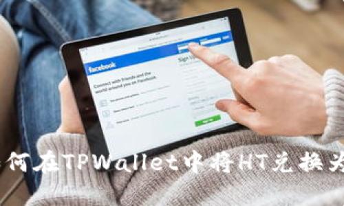 如何在TPWallet中将HT兑换为U