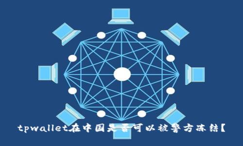 tpwallet在中国是否可以被警方冻结？