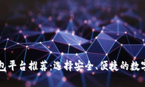 中国区块链钱包平台推荐：选择安全、便捷的数字资产管理工具