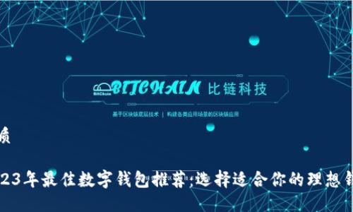 优质

2023年最佳数字钱包推荐：选择适合你的理想钱包