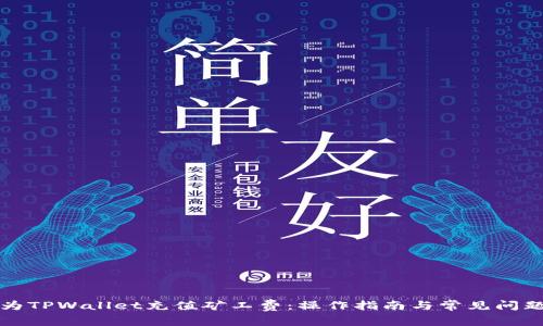 如何为TPWallet充值矿工费：操作指南与常见问题解答