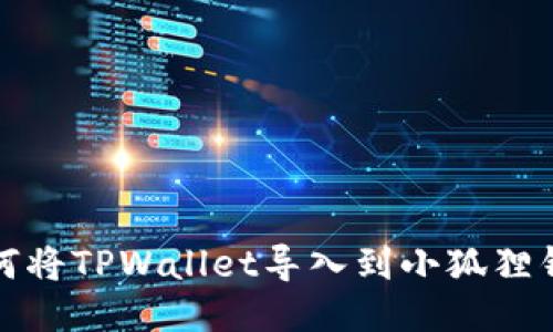 如何将TPWallet导入到小狐狸钱包