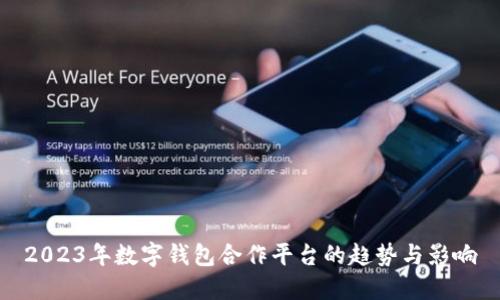 2023年数字钱包合作平台的趋势与影响