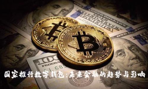 国家推行数字钱包：未来金融的趋势与影响