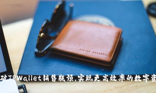 如何突破TPWallet销售瓶颈，实现更高效率的数字资产交易