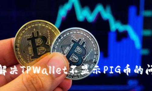 : 解决TPWallet不显示PIG币的问题