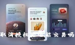 ### TPWallet取消授权后还能交易吗？详解与操作指