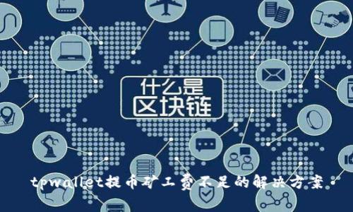 tpwallet提币矿工费不足的解决方案