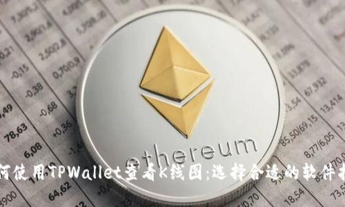 如何使用TPWallet查看K线图：选择合适的软件指南