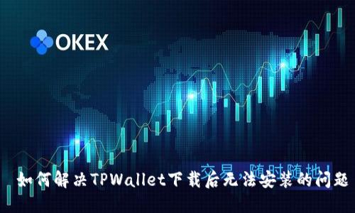  如何解决TPWallet下载后无法安装的问题