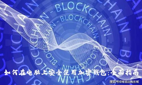 如何在电脑上安全使用加密钱包：全面指南