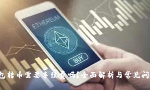  TP钱包转币需要手续费吗？全面解析与常见问题解答