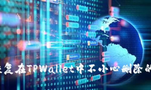 如何恢复在TPWallet中不小心删除的代币？