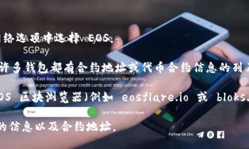 目前，我无法直接访问实时的区块链数据或合约地址。但是，您可以通过以下几个步骤在 TPWallet 中查找 EOS 的合约地址：

1. **打开 TPWallet**: 启动您的 TPWallet 应用程序。
   
2. **选择 EOS 网络**: 确保您已切换到 EOS 网络。您可以在应用程序的网络选项中选择 EOS。

3. **查找合约地址**: 通常，您可以在钱包中找到 EOS 代币或合约的选项。许多钱包都有合约地址或代币合约信息的列表。

4. **使用区块浏览器**: 如果您不确定合约地址，也可以使用一些常见的 EOS 区块浏览器（例如 eosflare.io 或 bloks.io）进行查询。在这些平台中，您可以搜索特定的代币或合约，并获取相关信息。

如果您需要特定的合约地址，建议访问 EOS 官方网站或相关社区，了解最新的信息以及合约地址。