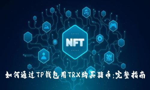 如何通过TP钱包用TRX购买猪币：完整指南