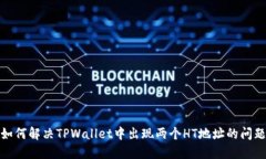 如何解决TPWallet中出现两个HT地址的问题