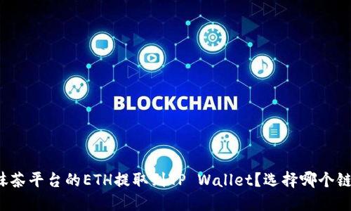 如何将抹茶平台的ETH提取到TP Wallet？选择哪个链最合适？