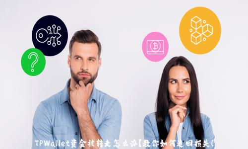 
TPWallet资金被转走怎么办？教你如何追回损失！